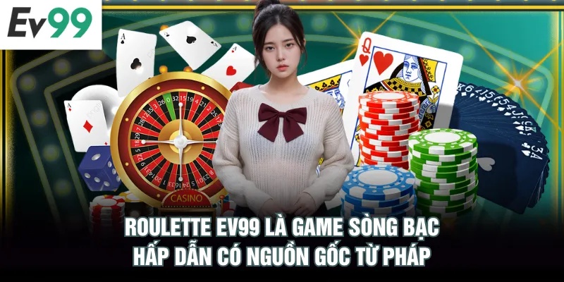 Roulette EV99 là game sòng bạc hấp dẫn có nguồn gốc từ Pháp