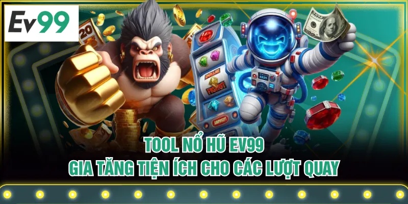 Tool Nổ Hũ EV99 Gia Tăng Tiện Ích Cho Các Lượt Quay