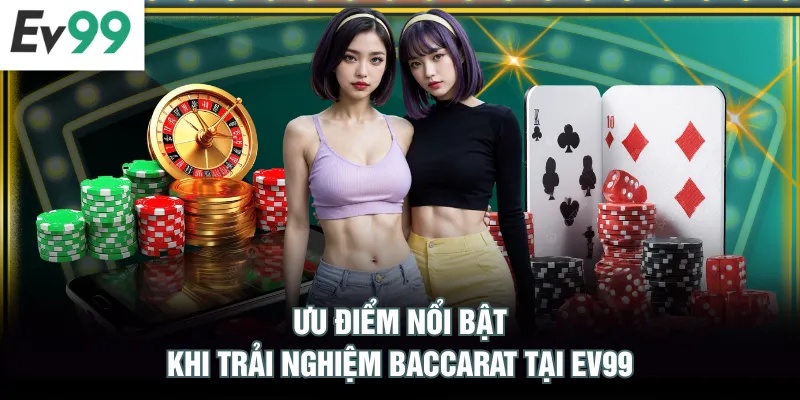 Ưu điểm nổi bật khi trải nghiệm Baccarat tại EV99